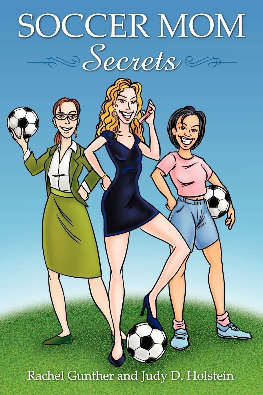 Soccer Mom Secrets - Rachel Gunther, Judy D. Holstein - AuthorHouse, 2007 libro usato
