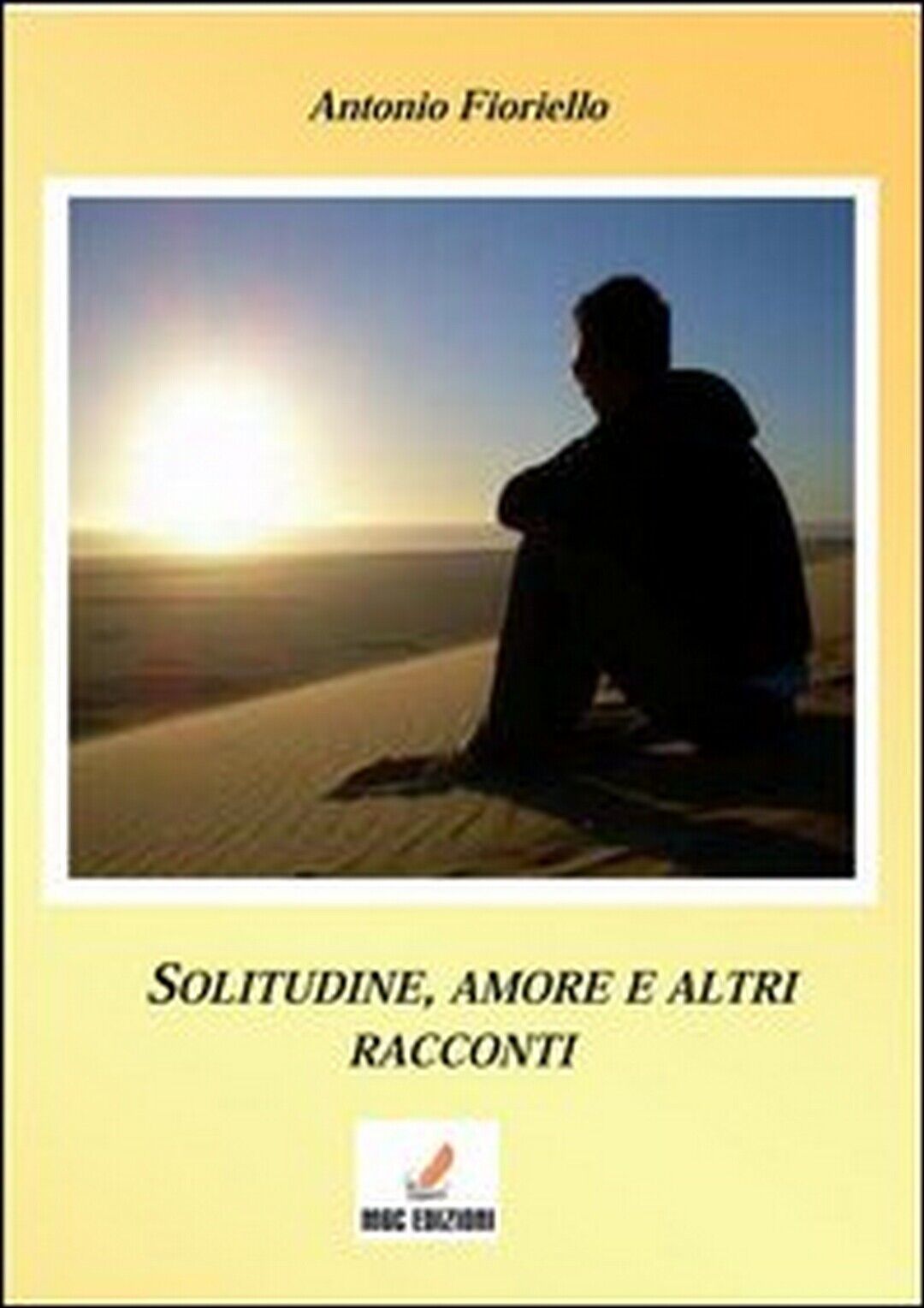 Solitudine e amore... e altri racconti  di Antonio Fioriello,  2013,  Mgc Edizio libro usato