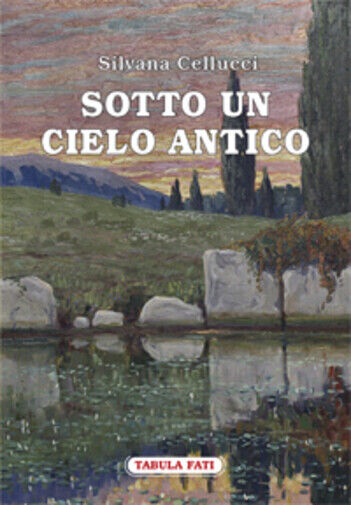 Sotto un cielo antico di Silvana Cellucci, 2014, Tabula Fati libro usato