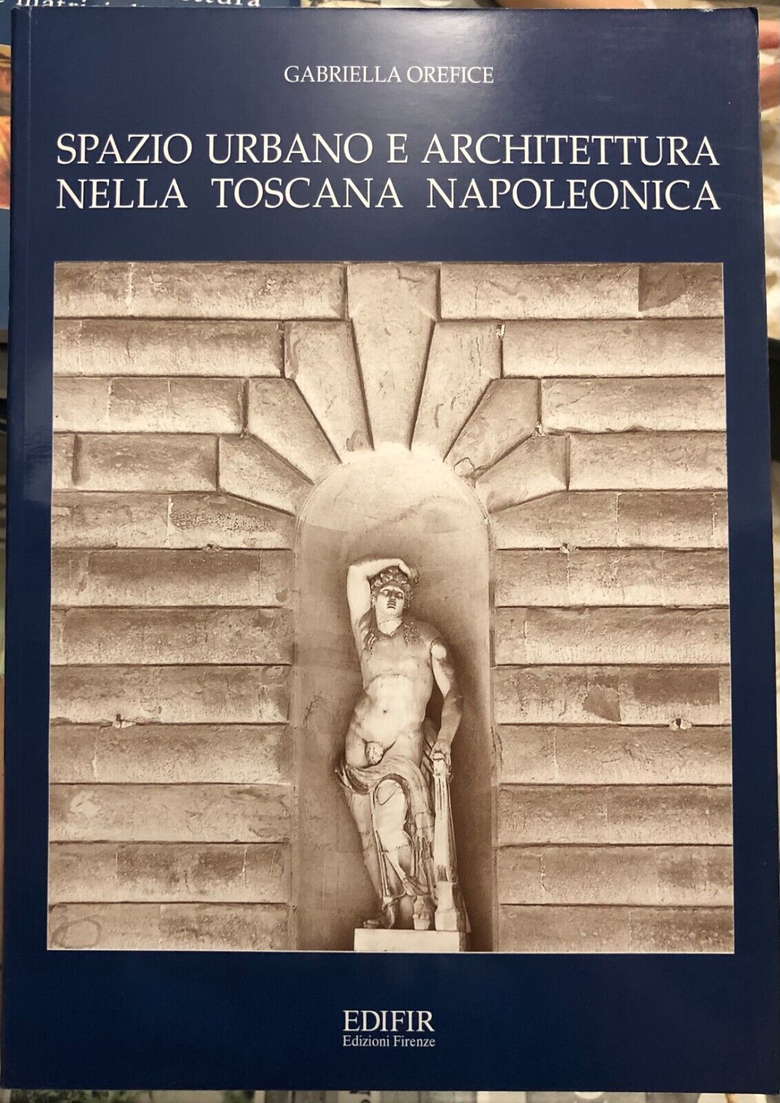 Spazio urbano e architettura nella Toscana napoleonica  di Gabriella Orefice, 2 libro usato