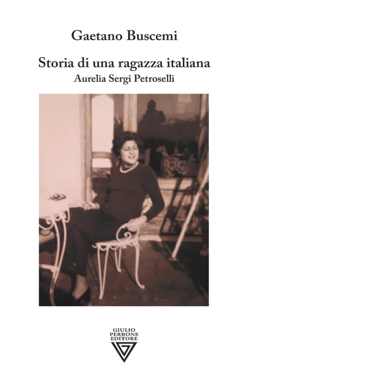 Storia di una ragazza italiana. Aurelia Sergi Petroselli - Perrone, 2021 libro usato