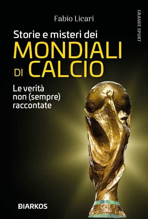Storie e misteri dei mondiali di calcio - Fabio Licari - Diarkos, 2022 libro usato