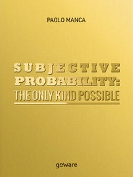 Subjective probability: the only kind possible  di Paolo Manca,  2017  - ER libro usato