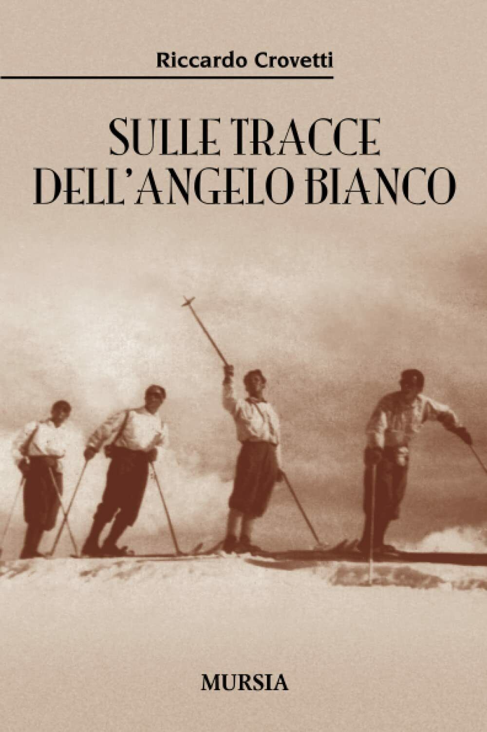 Sulle tracce delL'Angelo Bianco - Riccardo Crovetti - Ugo Mursia, 2015 libro usato