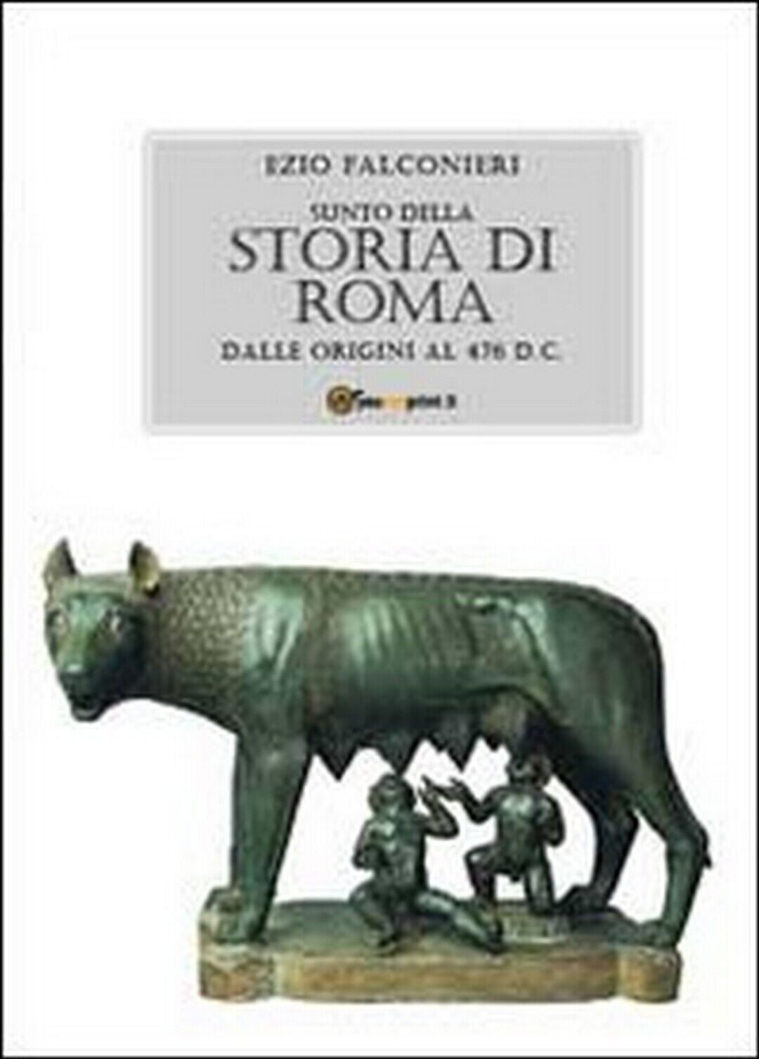 Sunto della storia di Roma. Dalle origini al 476 d.C.  di Ezio Falconieri,  2011 libro usato