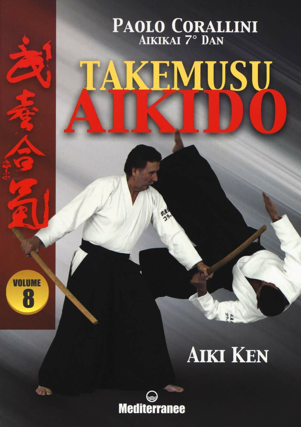 Takemusu aikido. Aiki Ken (Vol. 8) - Paolo Corallini - Mediterranee, 2018 libro usato