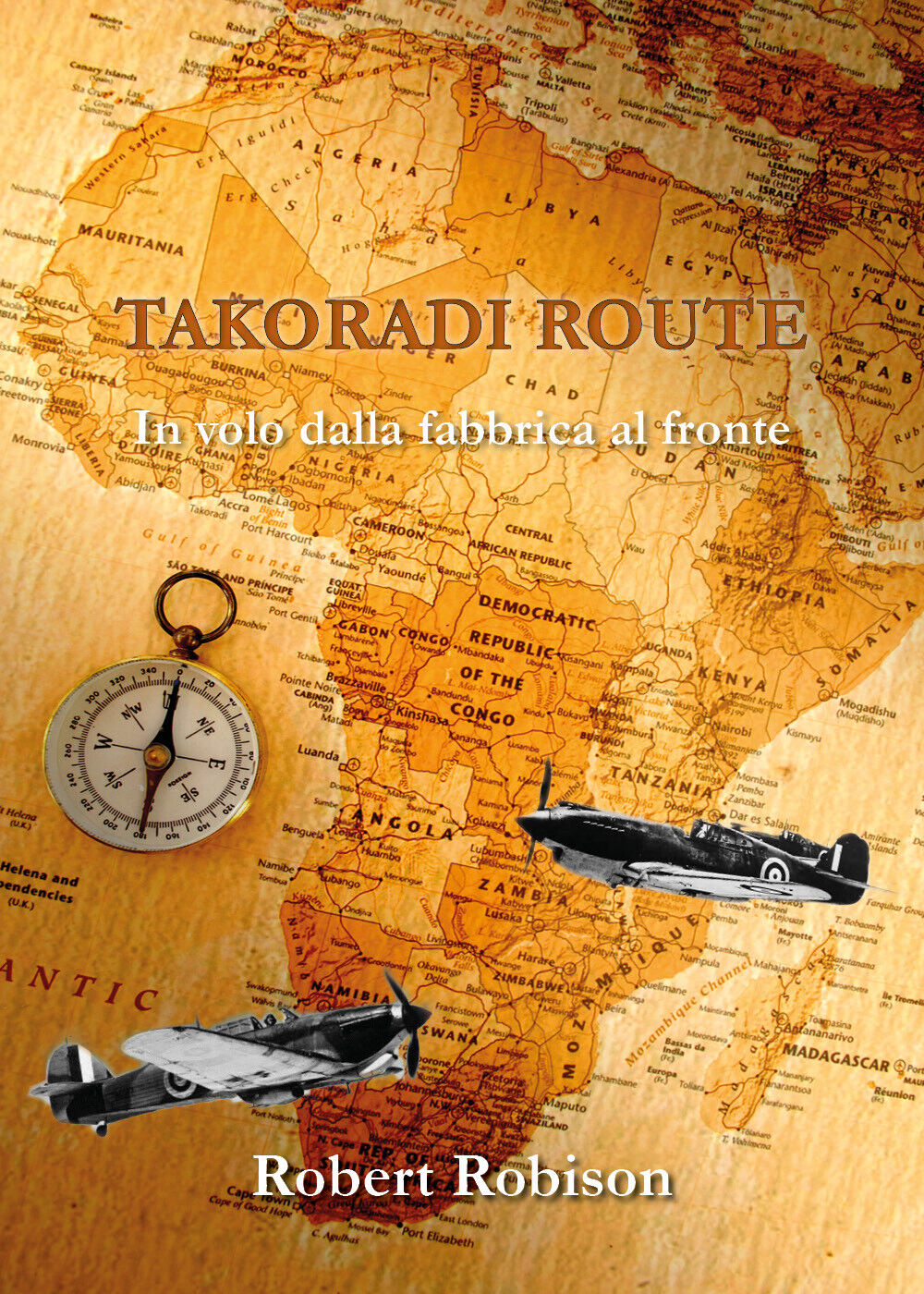 Takoradi Route. In volo dalla fabbrica al fronte - Robert Robison,  2019 libro usato
