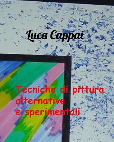  Tecniche di pittura alternative e sperimentali di Luca Cappai, 2023, Youcanp libro usato