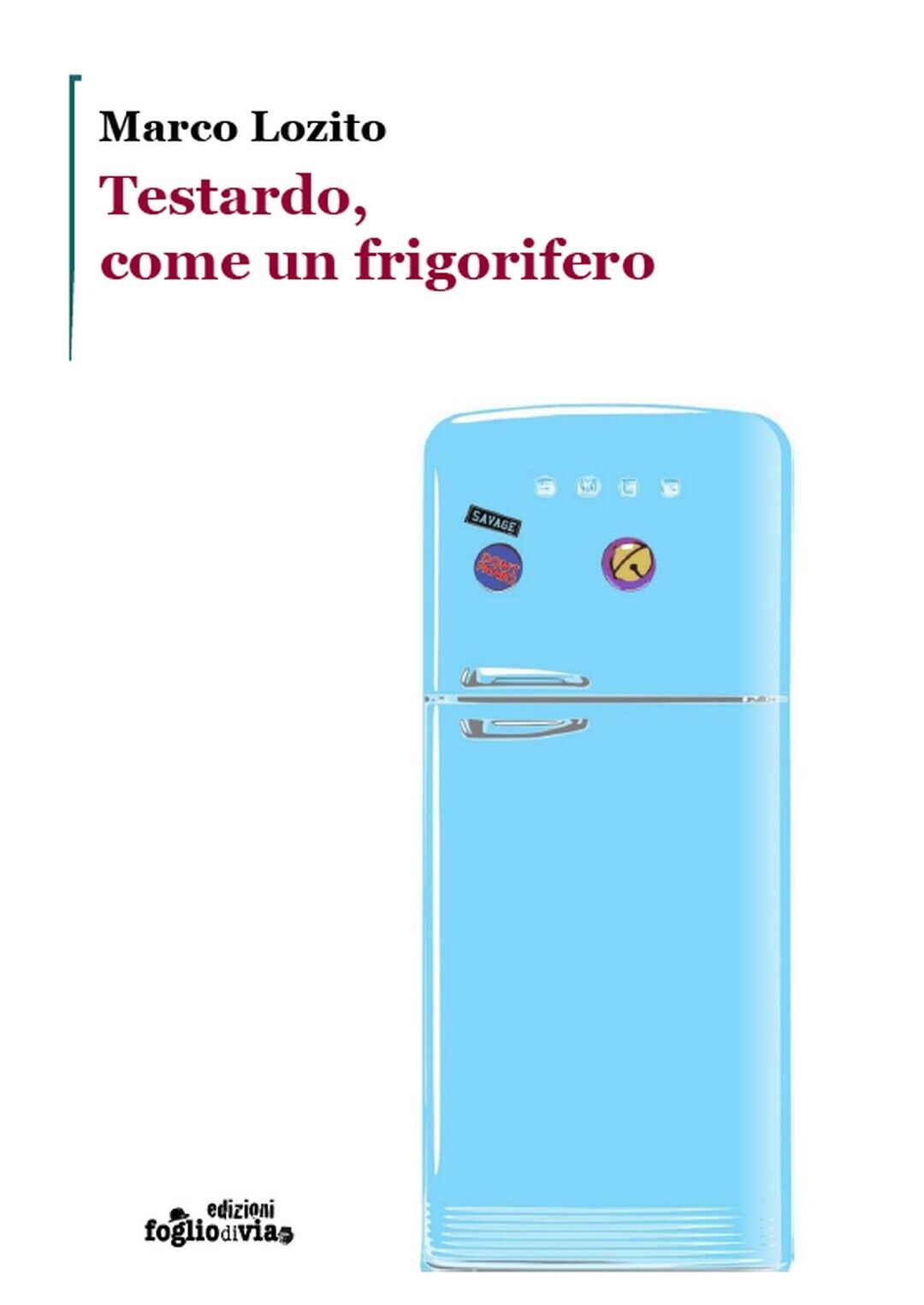 Testardo, come un frigorifero  di Marco Lozito,  Edizioni Foglio Di Via libro usato