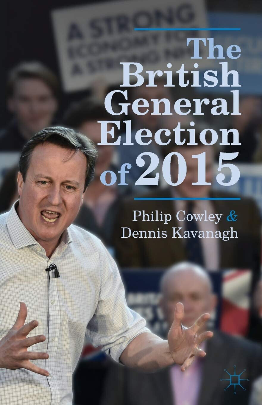 The British General Election of 2015 - Philip Cowley, Dennis Kavanagh - 2015 libro usato