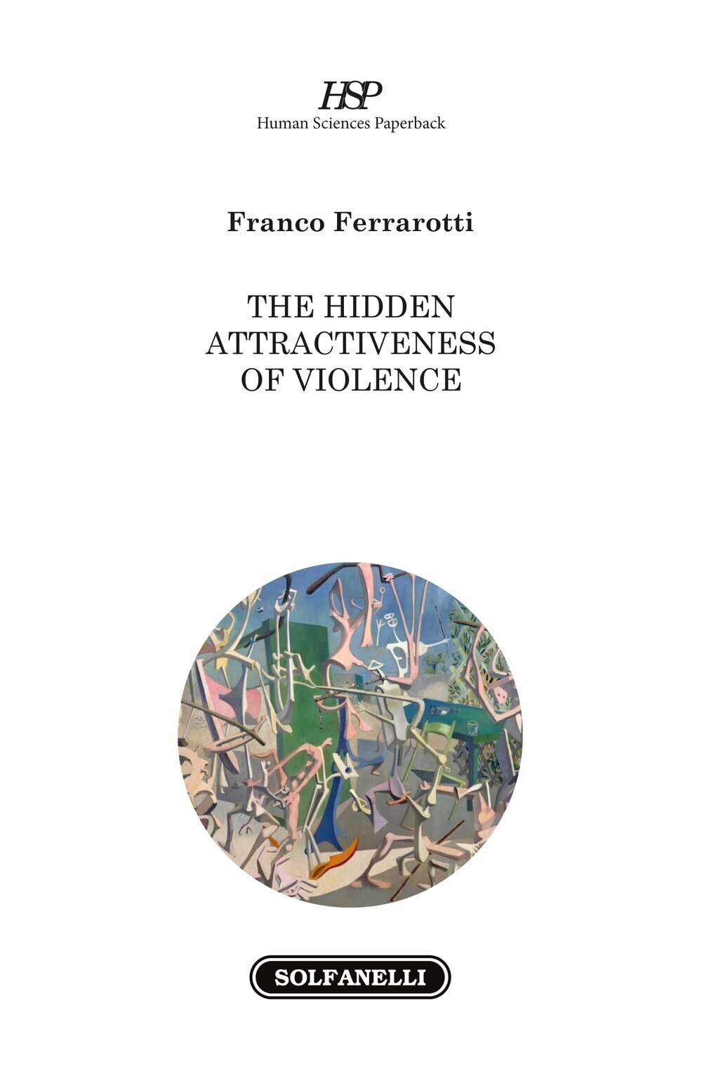 The Hidden Attractiveness of Violence di Franco Ferrarotti, 2022, Solfanelli libro usato