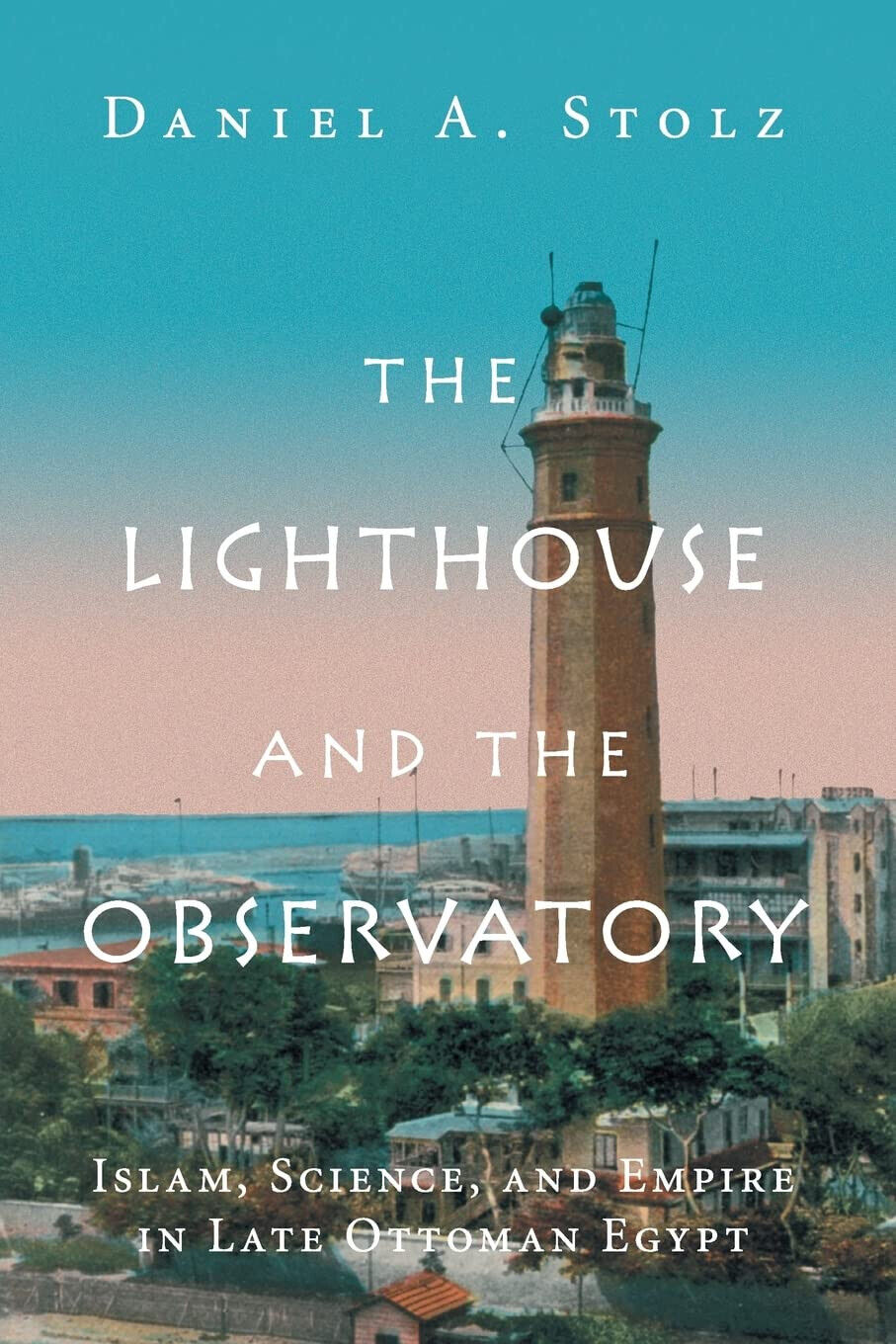 The Lighthouse and the Observatory - Daniel A. Stolz - Cambridge, 2019 libro usato