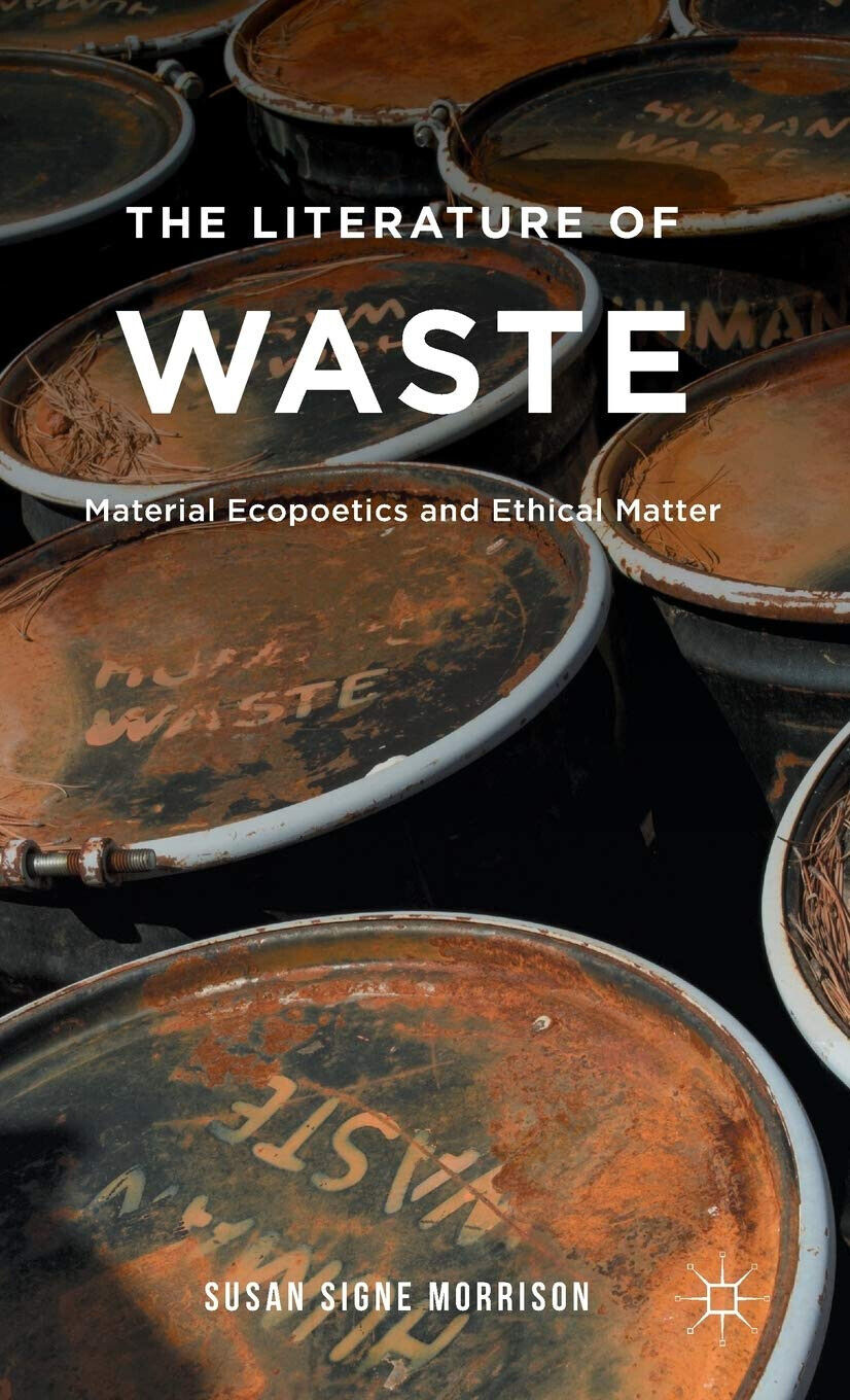 The Literature of Waste: Material Ecopoetics and Ethical Matter - S. Morrison libro usato