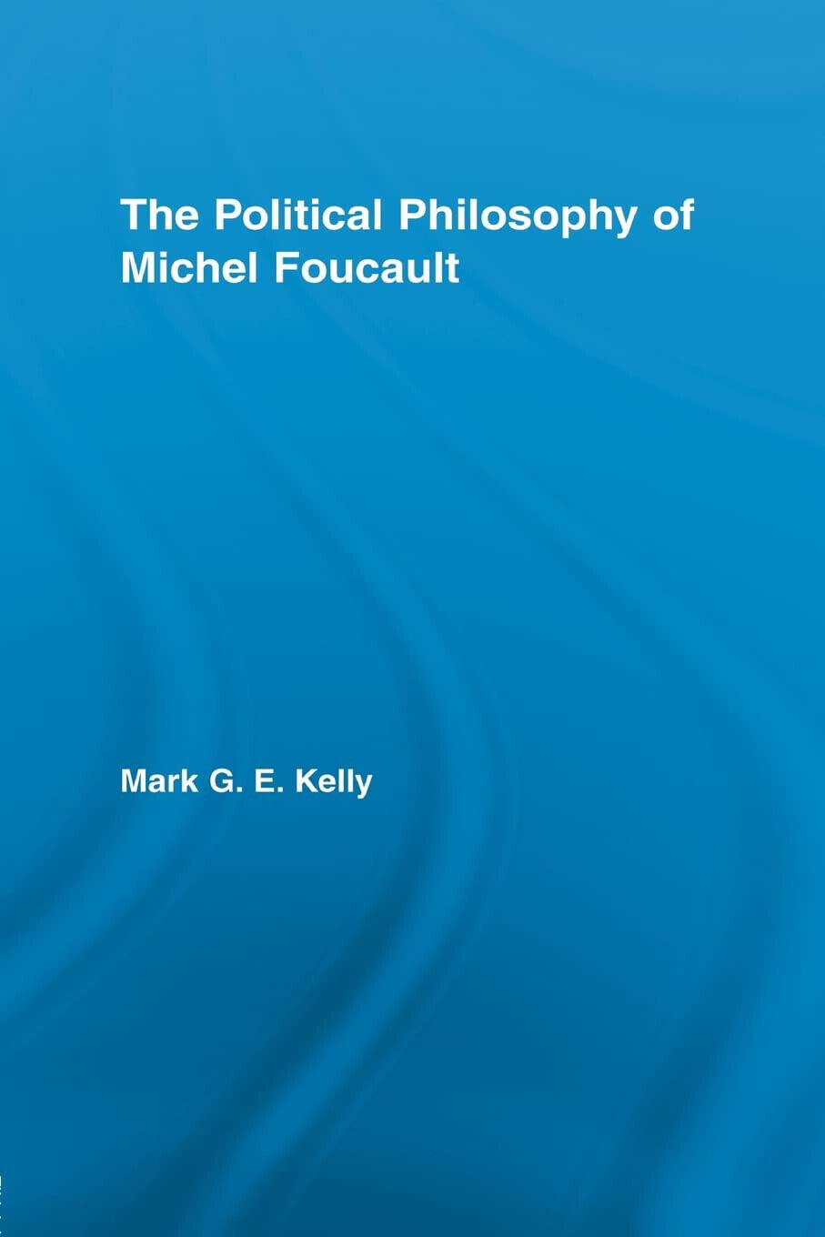 The Political Philosophy of Michel Foucault - Mark G. E. Kelly - Routledge, 2012 libro usato
