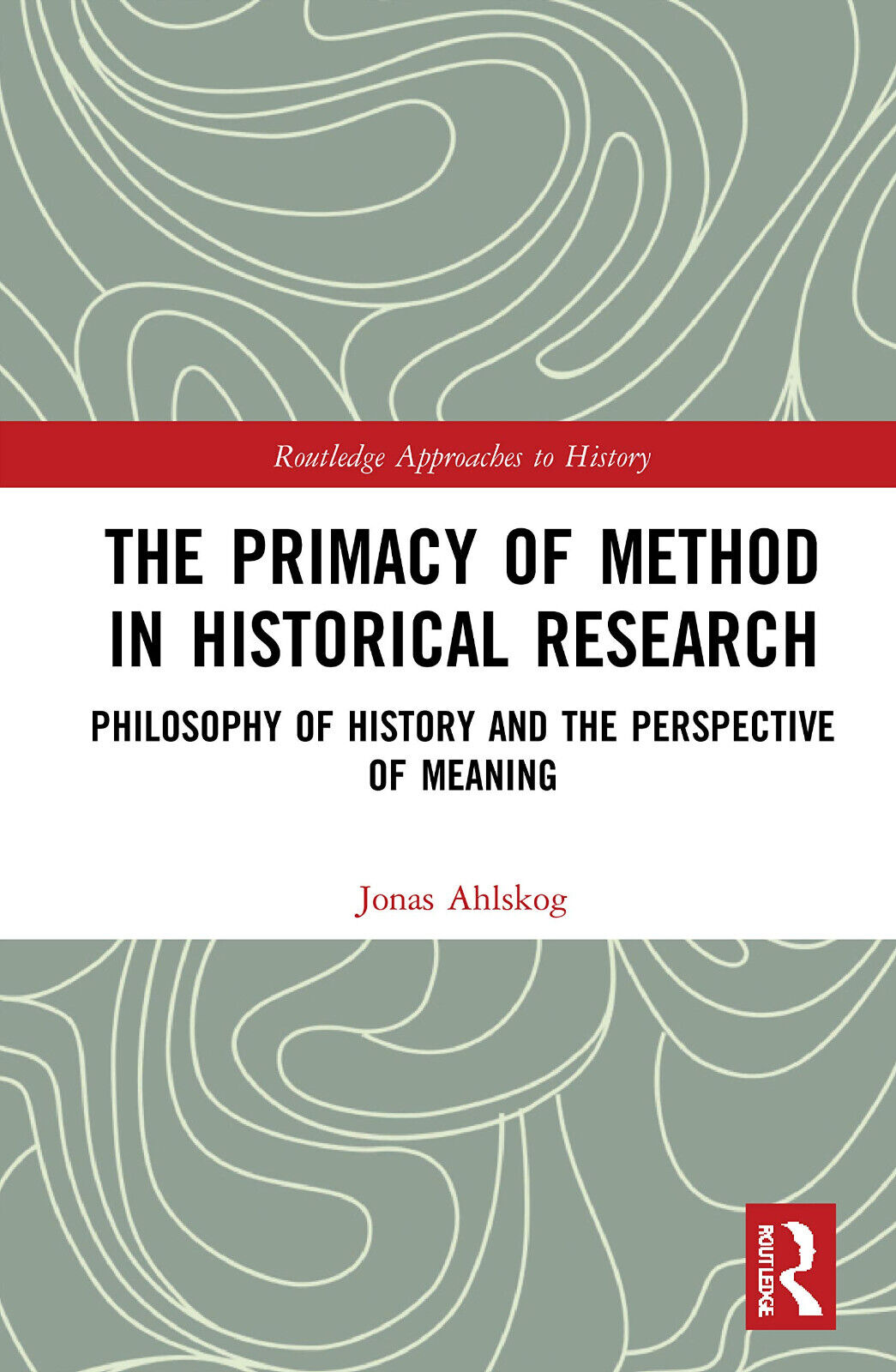 The Primacy Of Method In Historical Research - Jonas Ahlskog - Rputledge, 2020 libro usato