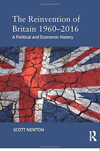 The Reinvention of Britain 1960-2016 - Scott Newton - Routledge, 2017 libro usato