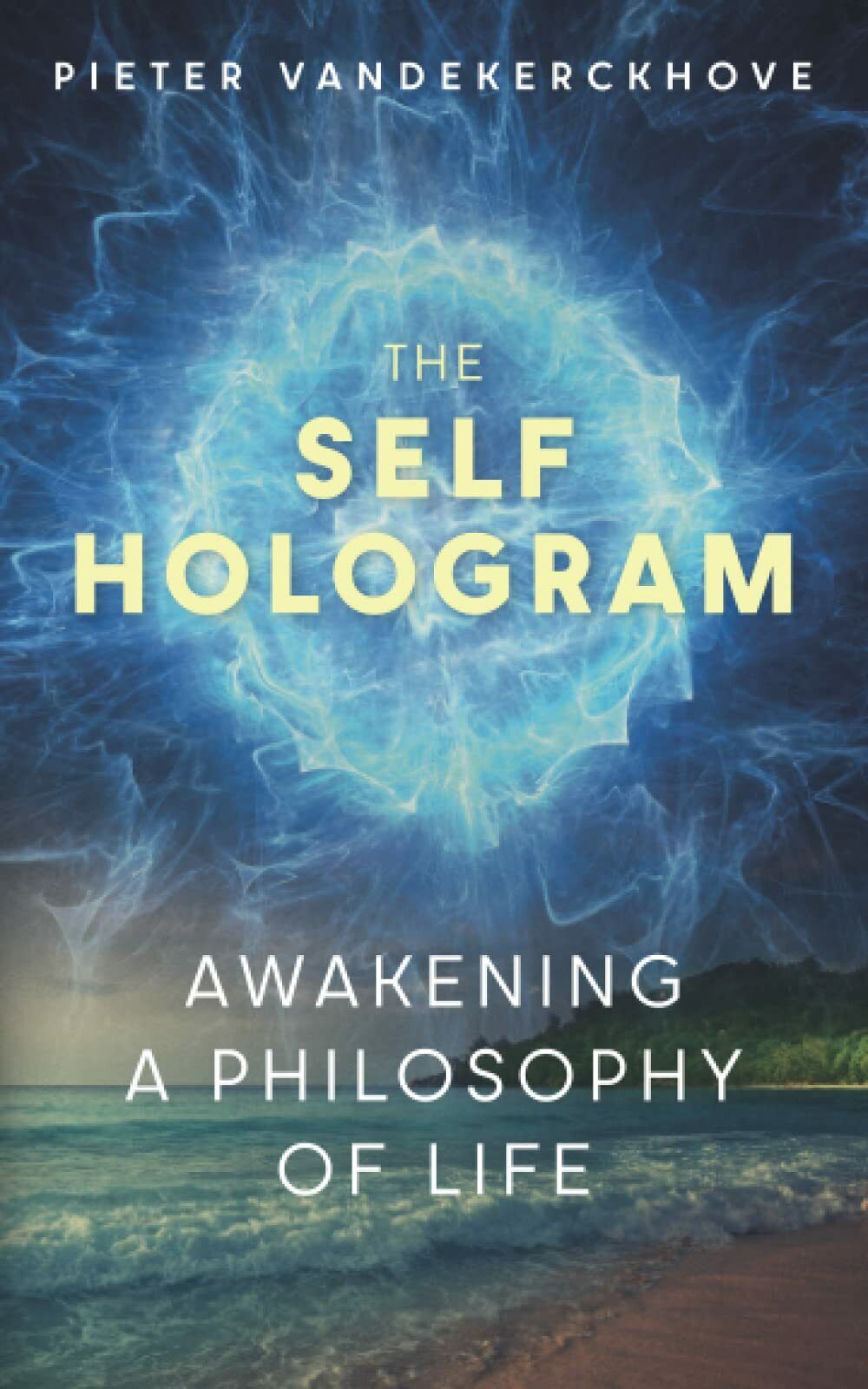 The Self Hologram: Awakening a philosophy of life di Pieter Bart Marcel Vandeker libro usato