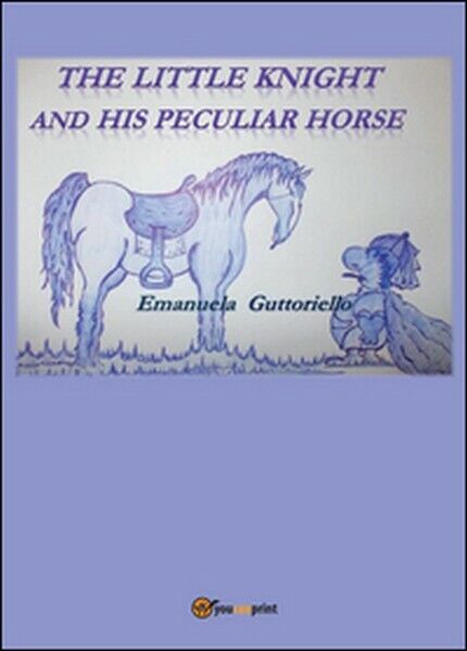 The little knight and his peculiar horse  di Emanuela Guttoriello,  2015 - ER libro usato