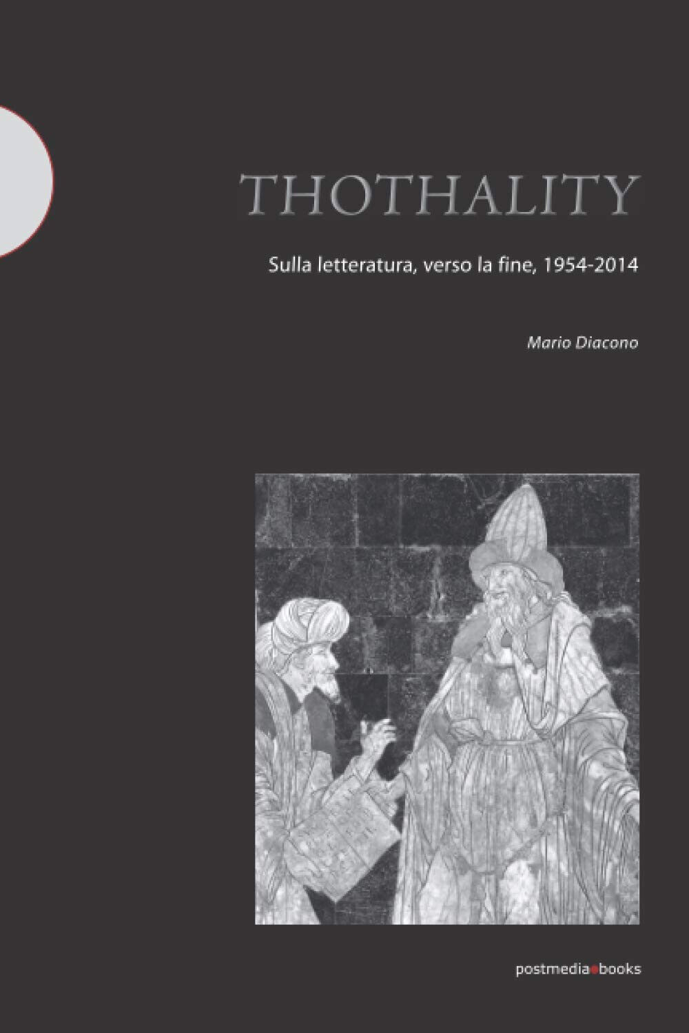 Thothality. Sulla letteratura, verso la fine, 1954-2014 - Mario Diacono - 2017 libro usato