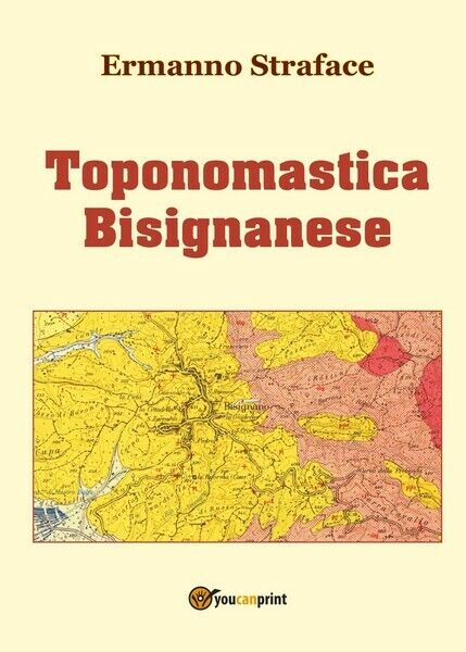 Toponomastica Bisignanese, di Ermanno Straface,  2017,  Youcanprint - ER libro usato