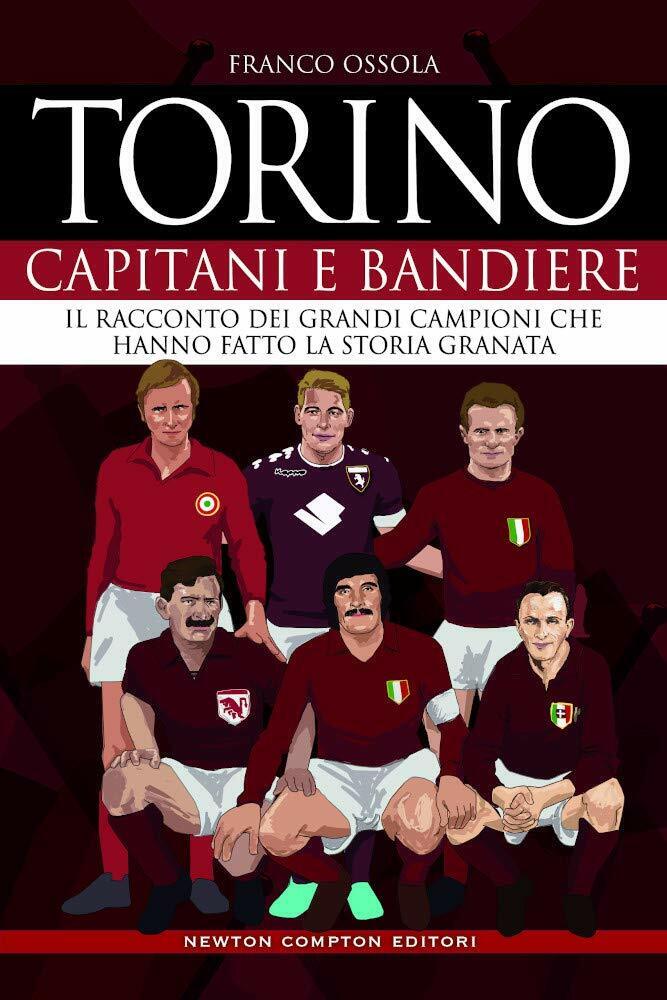 Torino. Capitani e bandiere - Franco Ossola - Newton Compton, 2020 libro usato