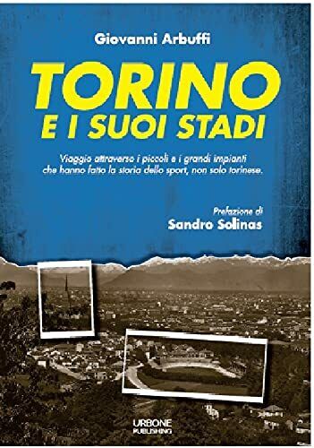 Torino e i suoi stadi - Giovanni Arbuffi -  Gianluca Iuorio Urbone, 2021 libro usato