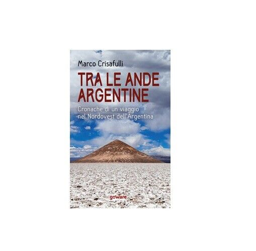 Tra le Ande argentine - Marco Crisafulli,  2020,  Goware libro usato