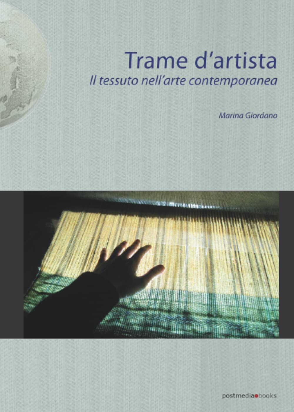 Trame d'artista. Il tessuto nell'arte contemporanea - Marina Giordano - 2012 libro usato