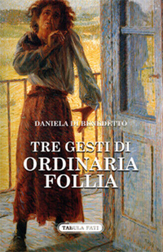 Tre gesti di ordinaria follia di Daniela Di Benedetto,  2018,  Tabula Fati libro usato