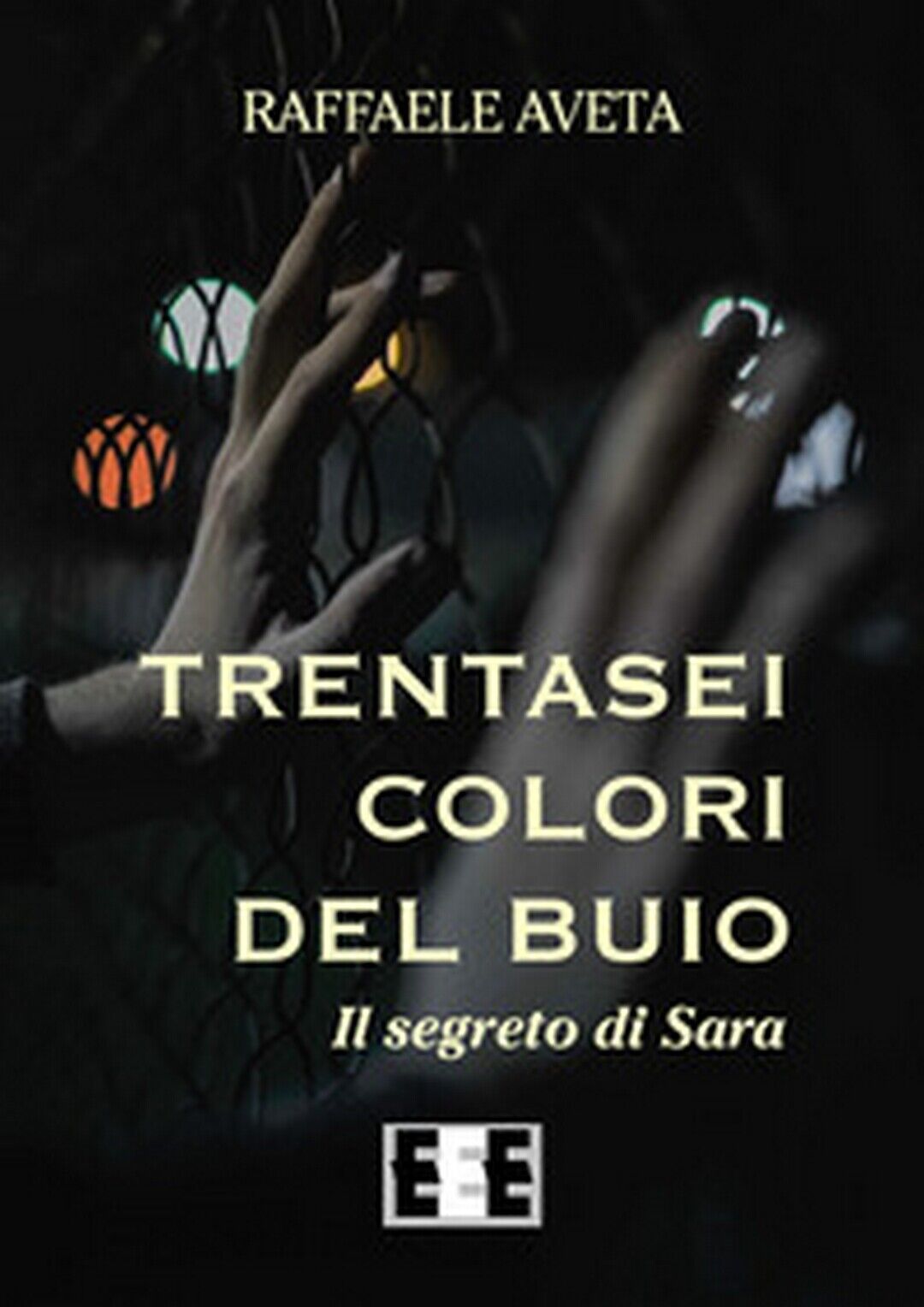 Trentasei colori del buio. Il segreto di Sara  di Aveta Raffaele,  2019,  Eee-ed libro usato
