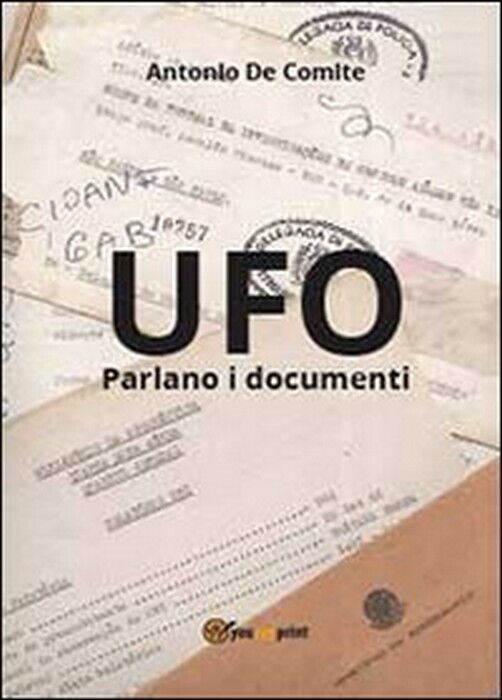 UFO. Parlano i documenti - Antonio De Comite,  2013,  Youcanprint libro usato