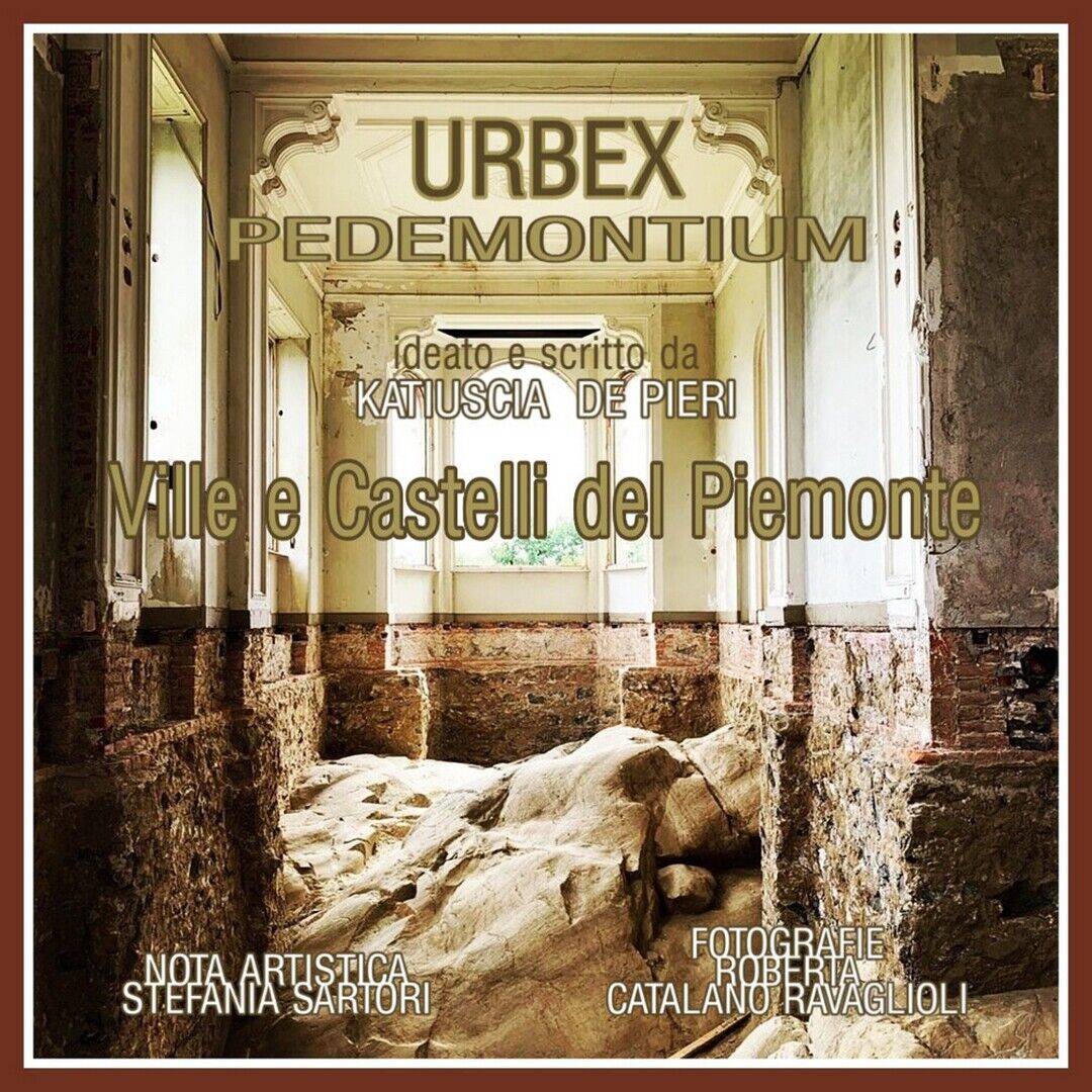 URBEX - Ville e Castelli del Piemonte, Katiuscia De Pieri,  2019,  Youcanprint libro usato
