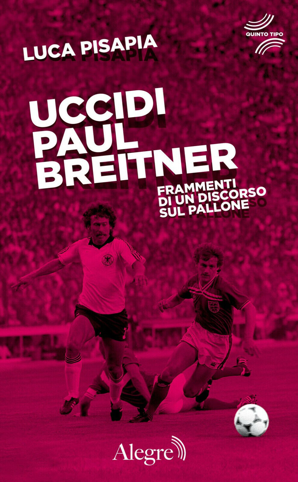 Uccidi Paul Breitner - Luca Pisapia - Edizioni Alegre, 2018 libro usato