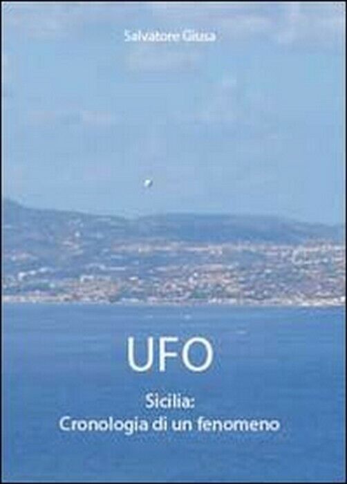 Ufo. Sicilia: cronologia di un fenomeno - Salvatore Giusa,  2011,  Youcanprint libro usato