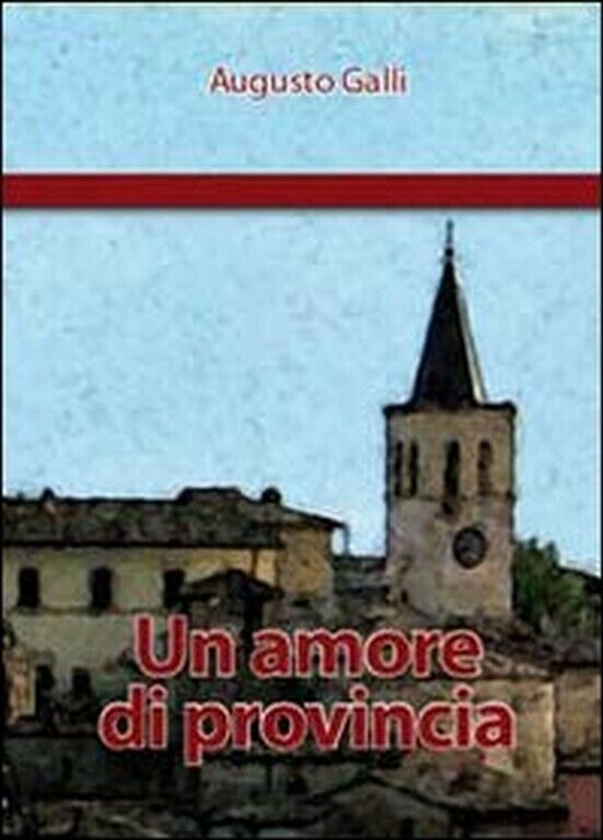 Un amore di provincia  di Augusto Galli,  2010,  Youcanprint libro usato