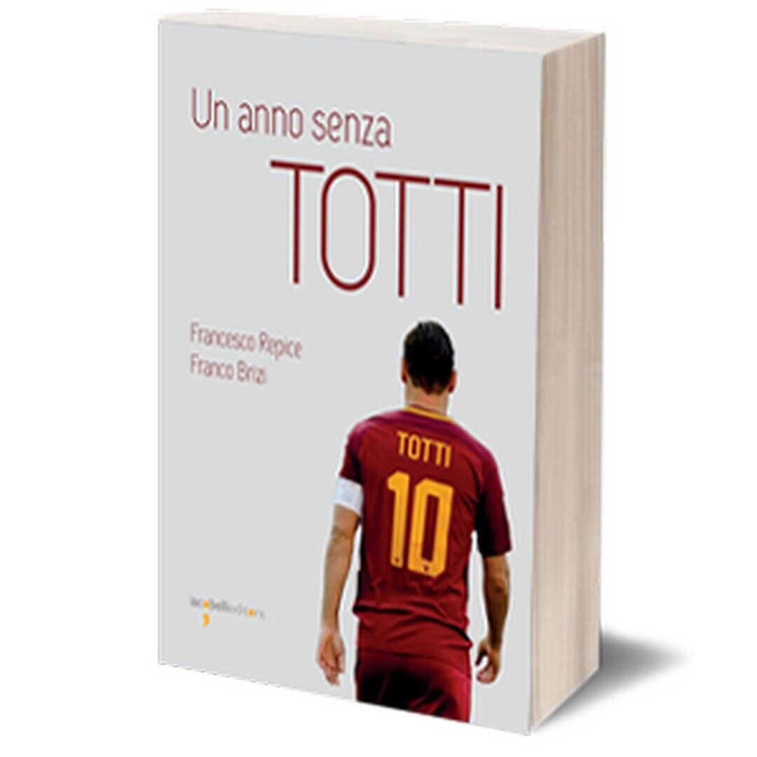 Un anno senza Totti  di Francesco Repice, Franco Brizi,  2018,  Iacobelli Ed. libro usato
