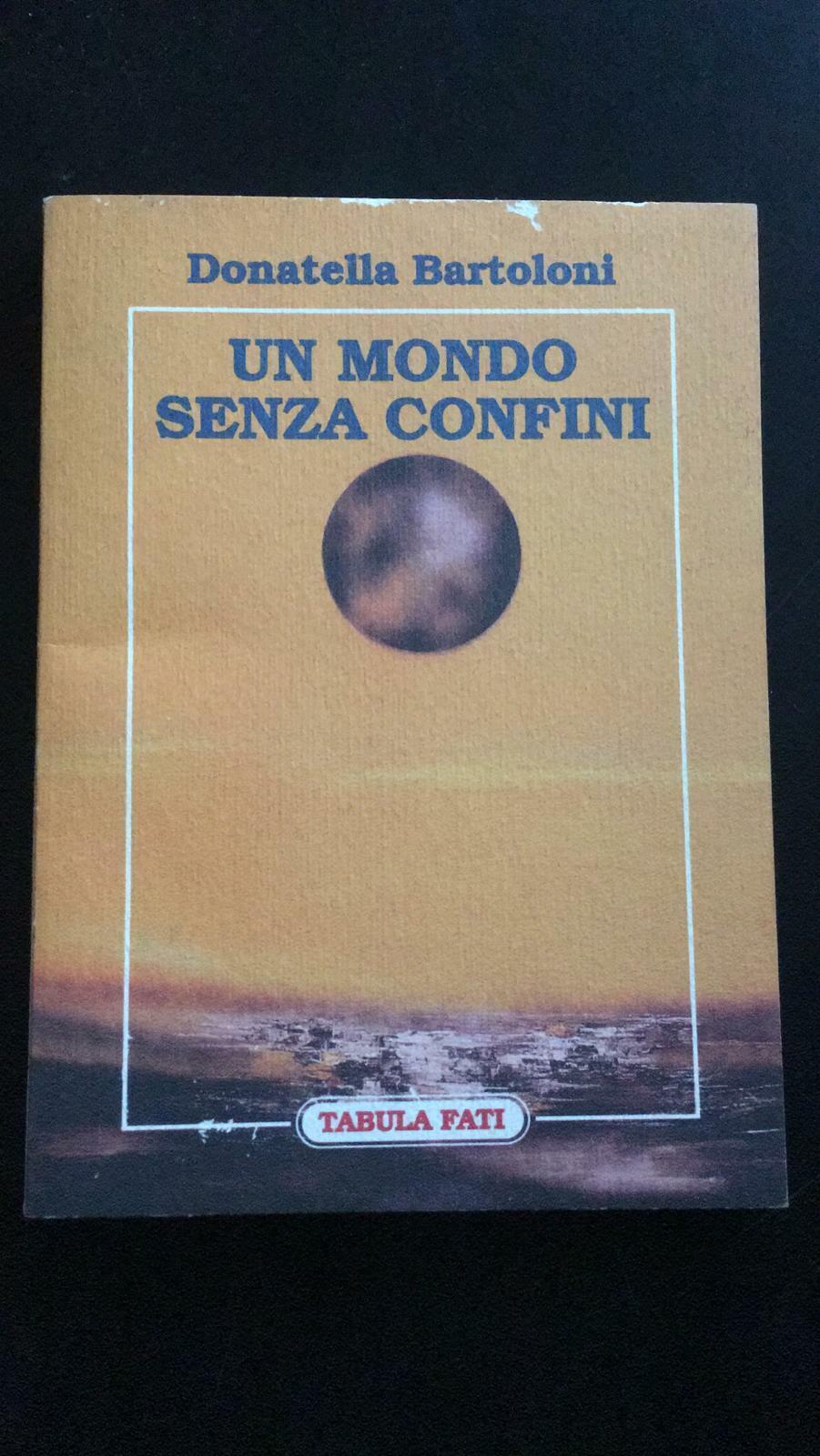 Un mondo senza confini - Donatella Bartoloni,  1998,  Tabula Fati - P libro usato
