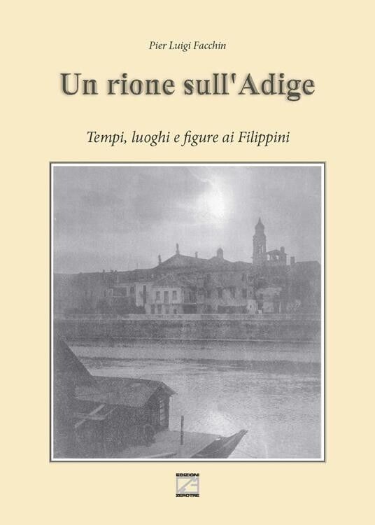 Un rione sulL'Adige. Tempi, luoghi e figure ai Filippini di Pier Luigi Facchin, libro usato