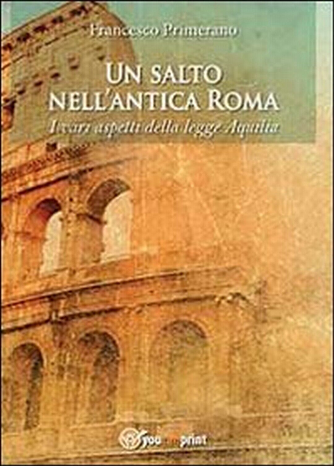 Un salto nelL'antica Roma  di Francesco Primerano,  2013,  Youcanprint libro usato