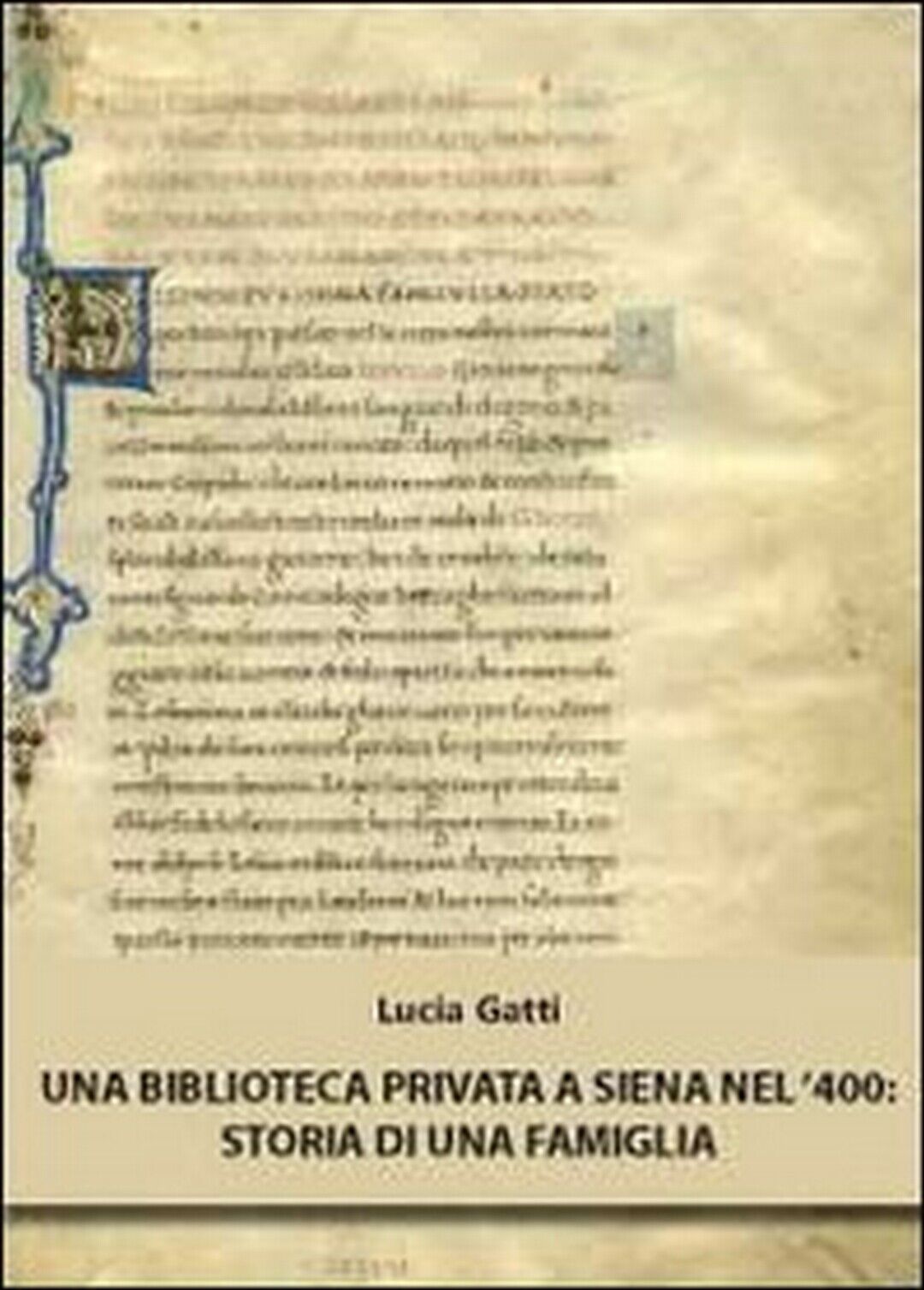 Una biblioteca privata a Siena nel ?400. Storia di una famiglia  di Lucia Gatti libro usato