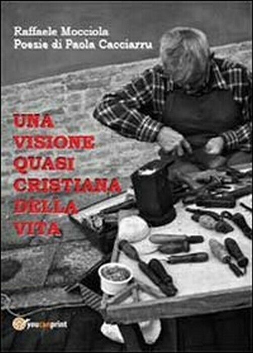 Una visione quasi cristiana della vita - Raffaele Mocciola,  2013,  Youcanprint libro usato