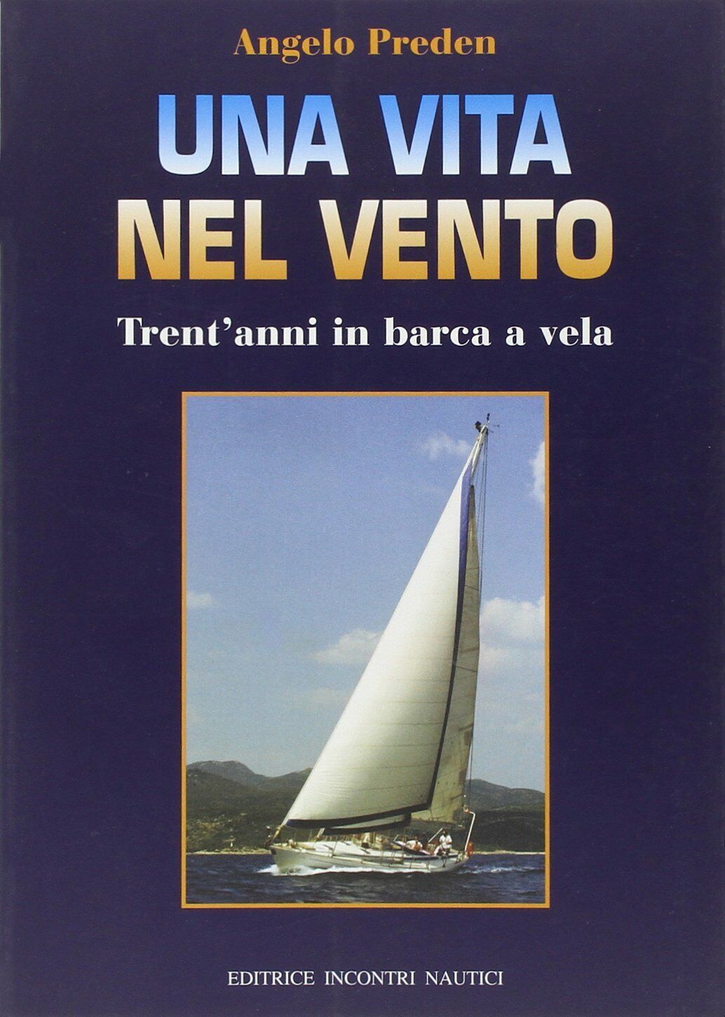 Una vita nel vento. Trent'anni di barca a vela - Angelo Preden - 2006 libro usato