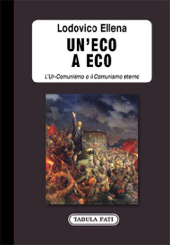 Un?eco a Eco. L'Ur-Comunismo o il Comunismo eterno di Lodovico Ellena,  2020,  T libro usato