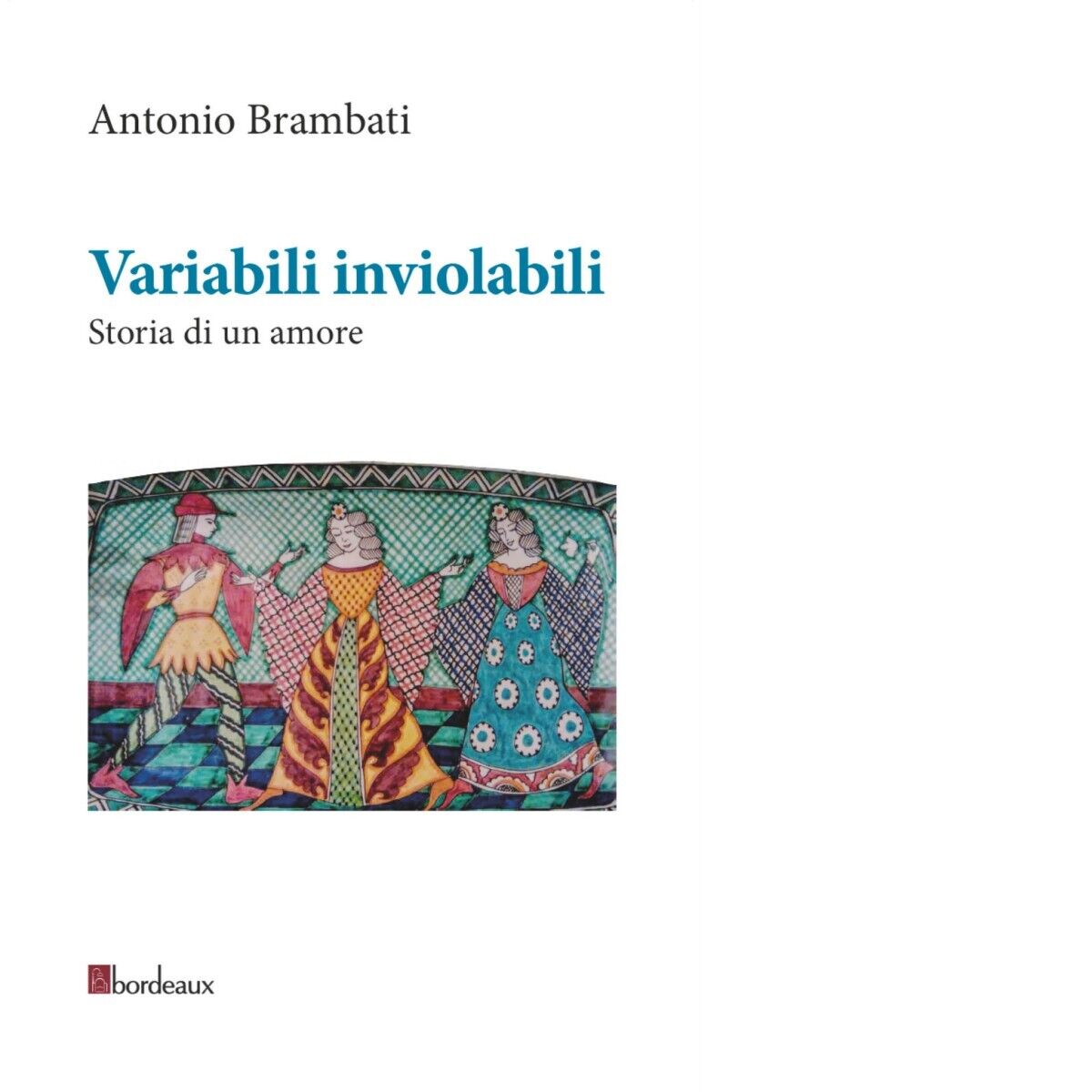 Variabili inviolabili. Storia di un amore di Antonio Brambati, 2015, Bordeaux libro usato