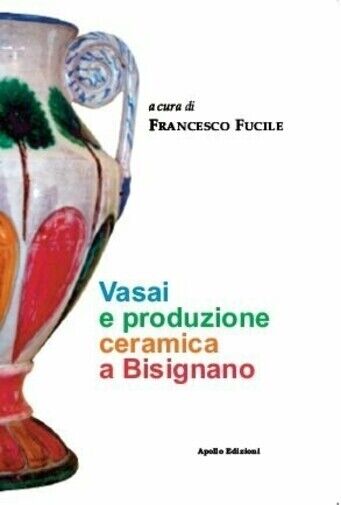  Vasai e produzione ceramica a Bisignano. Ediz. illustrata di F. Fucile, 2017, libro usato
