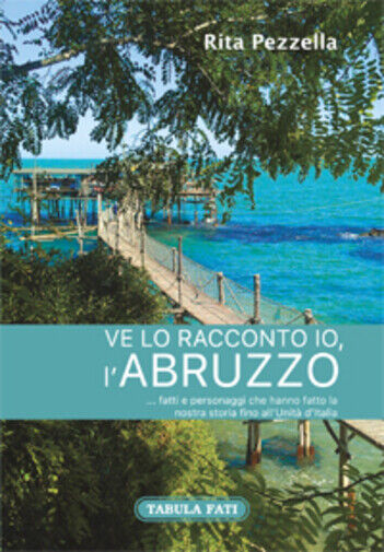 Ve lo racconto io L'Abruzzo... di Rita Pezzella, 2016, Tabula Fati libro usato