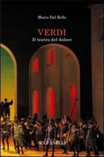 Verdi il teatro del dolore di Mario Dal Bello, 2013, Solfanelli libro usato