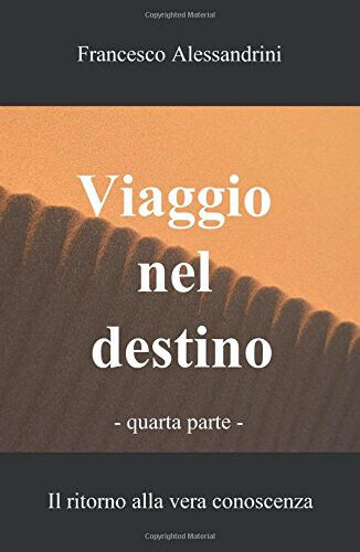 Viaggio nel destino (Vol. 4) - Francesco Alessandrini - Ilmiolibro, 2013 libro usato