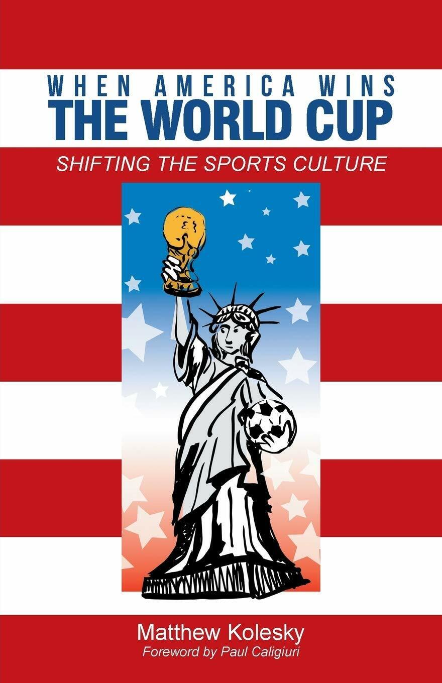When America Wins the World Cup - Matthew Kolesky - iUniverse, 2014 libro usato