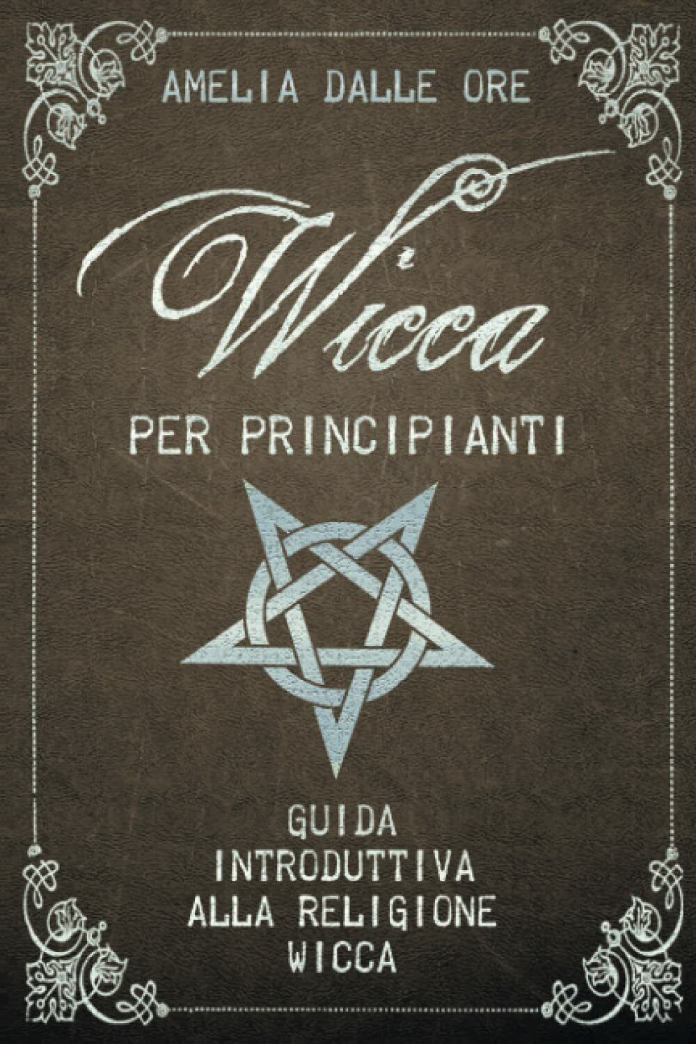 Wicca per Principianti di Amelia Dalle Ore,  2020,  Indipendently Published libro usato